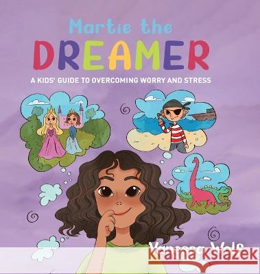 Martie The Dreamer: A Kids' Guide to Overcoming Worry and Stress Vanessa Wolf 9780228873181 Tellwell Talent - książka