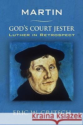 Martin - God's Court Jester: Luther in Retrospect Eric W. Gritsch 9781606086377 Wipf & Stock Publishers - książka