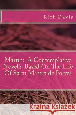 Martin: A Contemplative Novella Based On The Life Of Saint Martin de Porres Davis, Rick 9781727376241 Createspace Independent Publishing Platform - książka