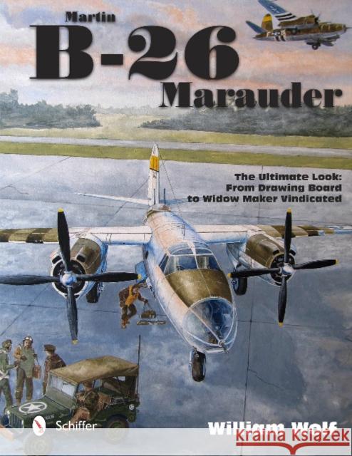 Martin B-26 Marauder: The Ultimate Look: From Drawing Board to Widow Maker Vindicated William Wolf 9780764347412 Schiffer Publishing - książka