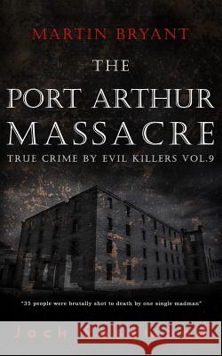 Martin Bryant: The Port Arthur Massacre: Historical Serial Killers and Murderers Jack Rosewood 9781519215956 Createspace Independent Publishing Platform - książka