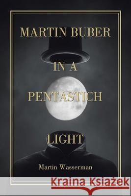 Martin Buber in a Pentastich Light Martin Wasserman 9781796051704 Xlibris Us - książka