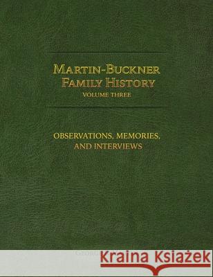 Martin-Buckner Family History: Observations, Memories, and Interviews (Volume Three) George B. Martin 9781736150955 George B. Martin - książka