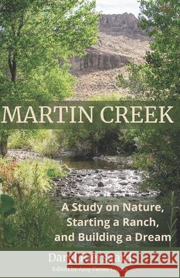 Martin Creek: A Study on Nature, Starting a Ranch, and Building a Dream Amy Pattee Colvin Daryl Riersgard 9781735121512 Daryl Riersgard - książka