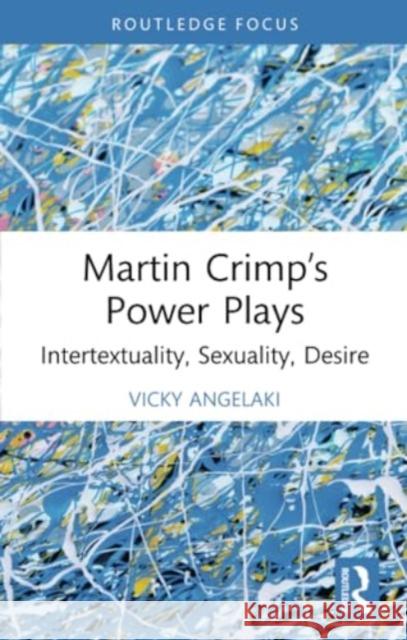 Martin Crimp's Power Plays: Intertextuality, Sexuality, Desire Vicky Angelaki 9781032344331 Routledge - książka