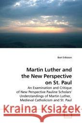 Martin Luther and the New Perspective on St. Paul : An Examination and Critique of New Perspective Pauline Scholars' Understandings of Martin Luther, Medieval Catholicism and St. Paul Eriksson, Bart 9783639182620 VDM Verlag Dr. Müller - książka