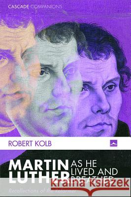 Martin Luther as He Lived and Breathed Robert Kolb 9781625647788 Cascade Books - książka