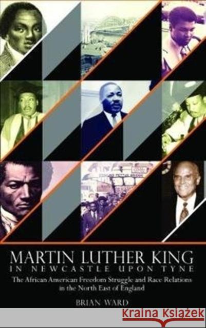 Martin Luther King: In Newcastle Upon Tyne: The African American Freedom Struggle and Race Relations in the North East of England Brian Ward 9780993195655 Newcastle Libraries & Information Service - książka