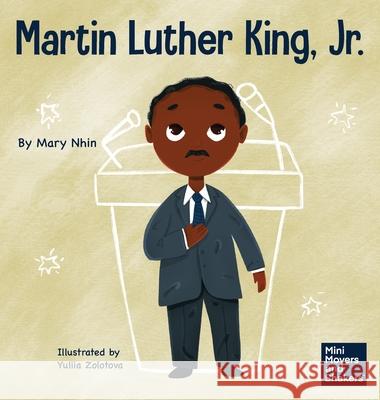 Martin Luther King, Jr.: A Kid's Book About Advancing Civil Rights with Nonviolence Mary Nhin Yuliia Zolotova 9781637313190 Grow Grit Press LLC - książka