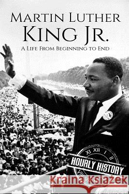 Martin Luther King Jr.: A Life From Beginning to End Hourly History 9781720451112 Createspace Independent Publishing Platform - książka