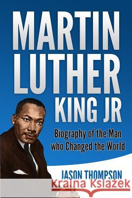 Martin Luther King Jr: Biography of the Man who Changed the World Jason Thompson 9781075260360 Independently Published - książka