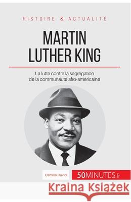 Martin Luther King: La lutte contre la ségrégation de la communauté afro-américaine 50minutes, Camille David 9782806256539 5minutes.Fr - książka