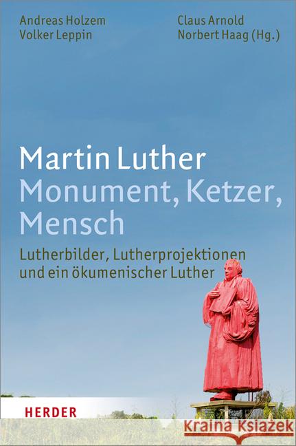 Martin Luther. Monument, Ketzer, Mensch: Lutherbilder, Lutherprojektionen Und Ein Okumenischer Luther Arnold, Claus 9783451347542 Herder, Freiburg - książka