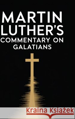 Martin Luther's Commentary on Galatians Martin Luther (Author) Theodore Grae     9789363116634 Cby Press - książka