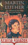 Martin Luther: The Christian Between God and Death Marius, Richard 9780674003873 Belknap Press