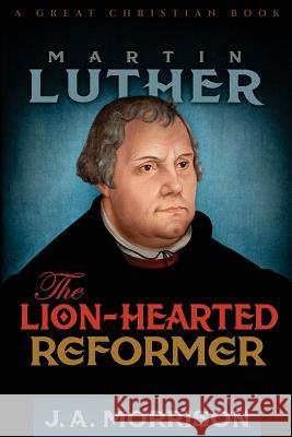 Martin Luther: The Lion-Hearted Reformer J. a. Morrison John Arch Morrison 9781610100151 Great Christian Books - książka