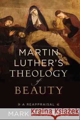 Martin Luther's Theology of Beauty: A Reappraisal Mark C. Mattes 9780801098376 Baker Academic - książka