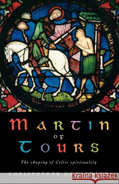 Martin of Tours: The Shaping of Celtic Christianity Donaldson, Christopher 9781853111570 Canterbury Press Norwich - książka