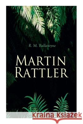 Martin Rattler: Action Thriller: Adventures of a Boy in the Forests of Brazil Robert Michael Ballantyne 9788027307197 E-Artnow - książka