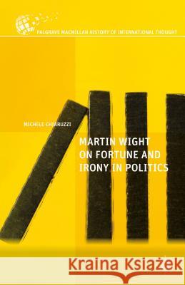 Martin Wight on Fortune and Irony in Politics Michele Chiaruzzi 9781137528728 Palgrave MacMillan - książka