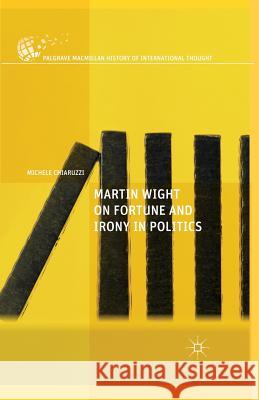 Martin Wight on Fortune and Irony in Politics Michele Chiaruzzi   9781349707973 Palgrave Macmillan - książka