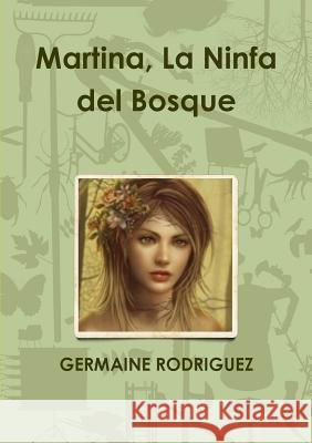 Martina, La Ninfa Del Bosque GERMAINE RODRIGUEZ 9781445216980 Lulu.com - książka