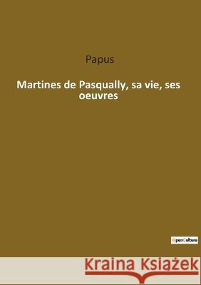 Martines de Pasqually, sa vie, ses oeuvres Papus 9782385083236 Culturea - książka