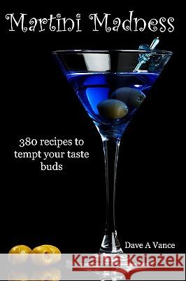 Martini Madness: 380 Recipes To Tempt Your Taste Buds Vance, Dave A. 9781441455550 Createspace - książka
