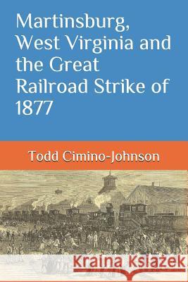 Martinsburg, West Virginia and the Great Railroad Strike of 1877 Vicki Lewis Todd a. Cimino-Johnson 9781795674997 Independently Published - książka