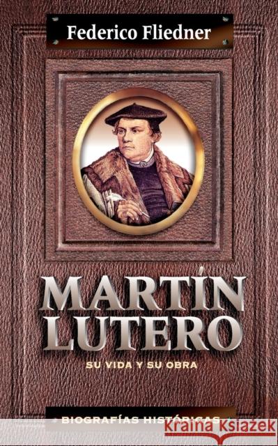 Martín Lutero: Su Vida Y Su Obra Fliedner, Federico 9788472285637 Clie - książka