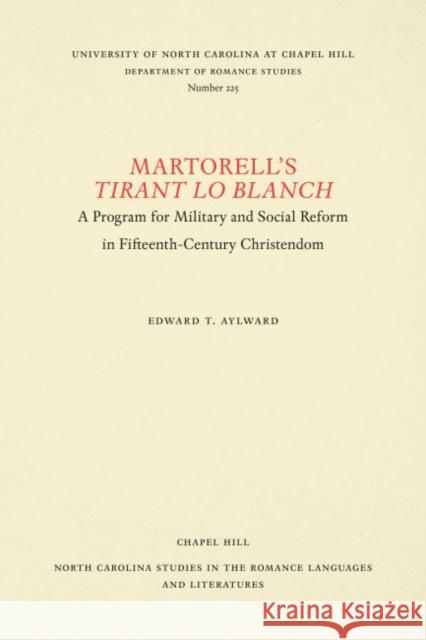 Martorell's Tirant Lo Blanch: A Program for Military and Social Reform in Fifteenth-Century Christendom Edward T. Aylward 9780807892299 U.N.C. Dept. of Romance Languages - książka