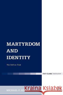 Martyrdom and Identity: The Self on Trial Jensen, Michael P. 9780567271860 T&t Clark Int'l - książka