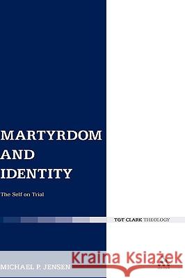 Martyrdom and Identity: The Self on Trial Jensen, Michael P. 9780567526281 T & T Clark International - książka