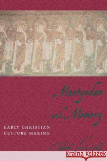 Martyrdom and Memory: Early Christian Culture Making Castelli, Elizabeth 9780231129862 Columbia University Press - książka