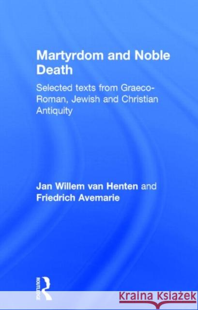 Martyrdom and Noble Death: Selected Texts from Graeco-Roman, Jewish and Christian Antiquity Avemarie, Friedrich 9780415138901 Routledge - książka