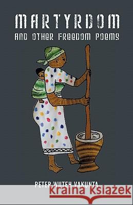 Martyrdom and Other Freedom Poems Peter Wuteh Vakunta 9781450251419 iUniverse.com - książka
