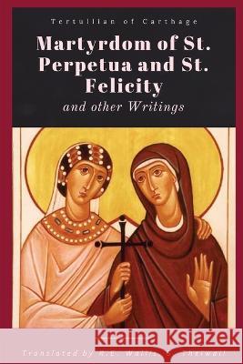 Martyrdom of St. Perpetua and Felicity Tertullian of Carthage                   R. E. Wallis S. Thelwall 9781960069573 Dalcassian Publishing Company - książka