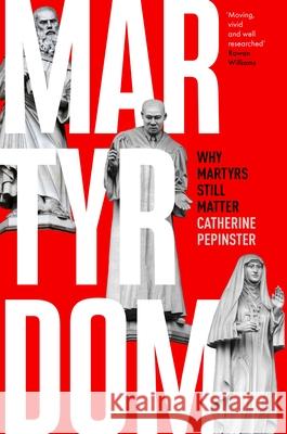 Martyrdom: Why martyrs still matter Catherine Pepinster 9780281081653 SPCK Publishing - książka