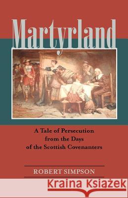 Martyrland: A Tale of Persecution from the Days of the Scottish Covenanters Simpson, Robert 9781599250748 Solid Ground Christian Books - książka