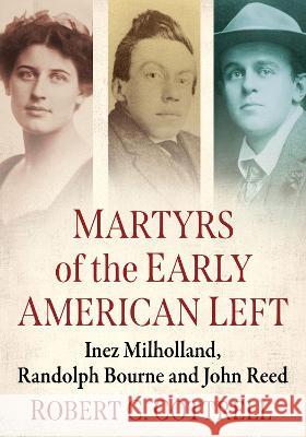 Martyrs of the Early American Left: Inez Milholland, Randolph Bourne and John Reed Robert C. Cottrell 9781476691497 McFarland & Company - książka
