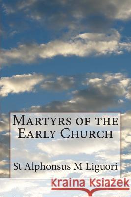 Martyrs of the Early Church St Alphonsus M. Liguori 9781499309119 Createspace - książka