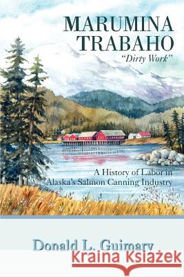 Marumina Trabaho: A History of Labor in Alaska's Salmon Canning Industry Guimary, Donald L. 9780595407071 iUniverse - książka