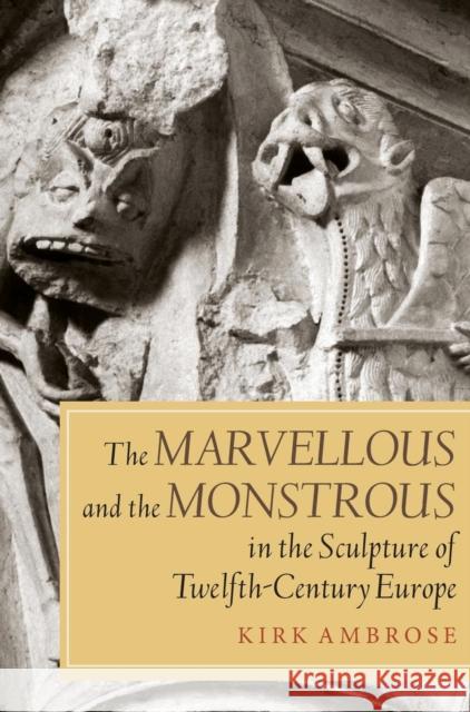 Marvellous and the Monstrous in the Sculpture of Twelfth-Century Europe Ambrose, Kirk 9781843838319 Boydell Press - książka