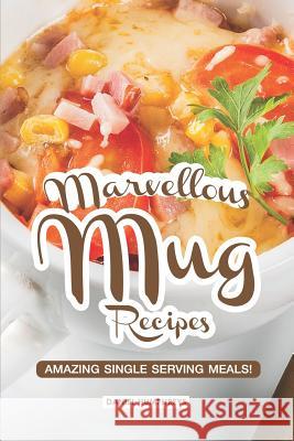 Marvellous Mug Recipes: Amazing Single Serving Meals! Daniel Humphreys 9781796423112 Independently Published - książka