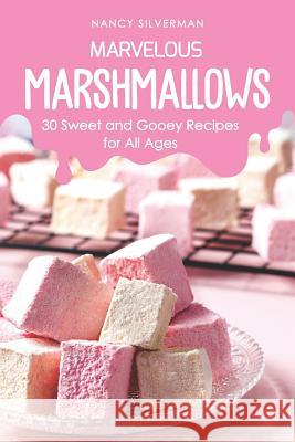 Marvelous Marshmallows: 30 Sweet and Gooey Recipes for All Ages Nancy Silverman 9781798191231 Independently Published - książka