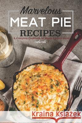 Marvelous Meat Pie Recipes: A Complete Cookbook of Meaty-Licious Ideas! Carla Hale 9781795174954 Independently Published - książka