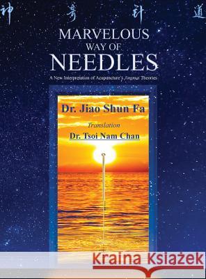 Marvelous Way of Needles: Reading Ling Shu Nine Needles and Twelve Yuan-Source Points Shun Fa Jiao Tsoi Nam Chan Tsoi Nam Chan 9780578500577 U.N. Acupuncture Center - książka