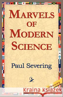 Marvels of Modern Science Paul Severing 9781421804798 1st World Library - książka