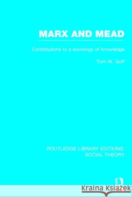 Marx and Mead (Rle Social Theory): Contributions to a Sociology of Knowledge Tom W. Goff 9781138786172 Routledge - książka