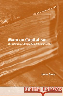 Marx on Capitalism: The Interaction-Recognition-Antinomy Thesis James Furner 9789004323315 Brill - książka